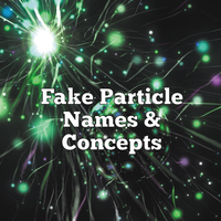 Fake Particle Names & Concepts