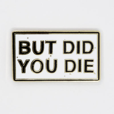 But Did You Die? Pin